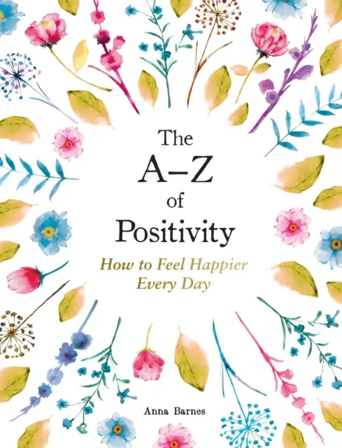 A-Z of Positivity - Cum să vă simțiți mai fericiți în fiecare zi - A-Z of Positivity - How to Feel Happier Every Day