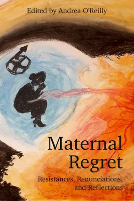 Regrete materne: Rezistențe, renunțări și reflecții - Maternal Regret: Resistances, Renunciations, and Reflections