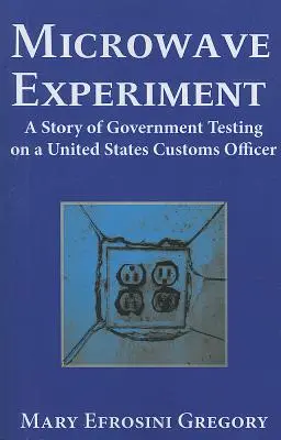 Experimentul cu microunde - O poveste a testelor guvernamentale asupra unui ofițer vamal din Statele Unite - Microwave Experiment - A Story of Government Testing on a United States Customs Officer