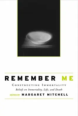 Amintește-ți de mine: Construirea nemuririi - Credințe privind nemurirea, viața și moartea - Remember Me: Constructing Immortality - Beliefs on Immortality, Life, and Death