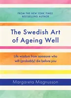 Arta suedeză de a îmbătrâni bine - Înțelepciunea vieții de la cineva care va muri (probabil) înaintea ta - Swedish Art of Ageing Well - Life wisdom from someone who will (probably) die before you