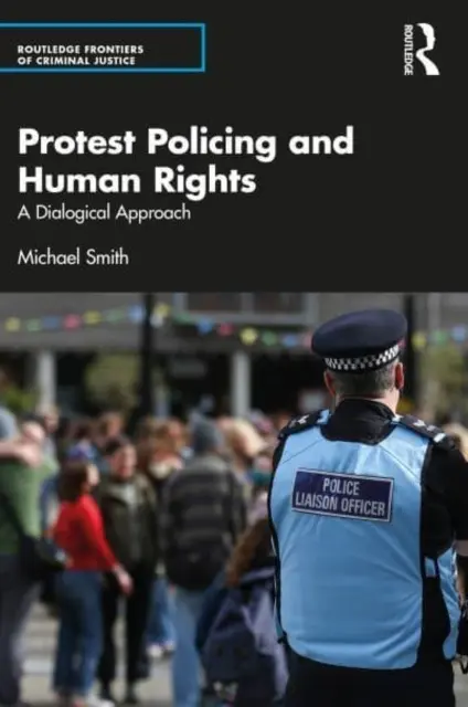 Protest Policing and Human Rights: O abordare dialogică - Protest Policing and Human Rights: A Dialogical Approach