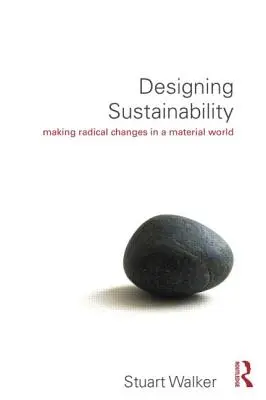 Proiectarea sustenabilității: Realizarea de schimbări radicale într-o lume materială - Designing Sustainability: Making Radical Changes in a Material World