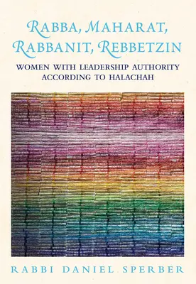 Rabba, Maharat, Rabbanit, Rebbetzin: Femei cu autoritate de conducere în conformitate cu Halachah - Rabba, Maharat, Rabbanit, Rebbetzin: Women with Leadership Authority According to Halachah