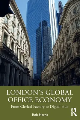 Economia globală a birourilor din Londra: De la fabrica de clerici la centrul digital - London's Global Office Economy: From Clerical Factory to Digital Hub