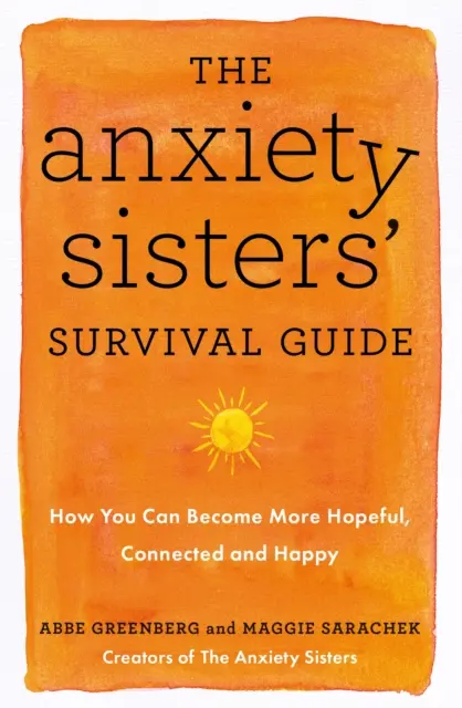 Ghidul de supraviețuire al surorilor anxioase - Cum poți deveni mai plină de speranță, mai conectată și mai fericită - Anxiety Sisters' Survival Guide - How You Can Become More Hopeful, Connected, and Happy