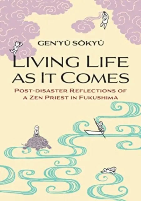 Trăind viața așa cum vine ea - Reflecții post-dezastru ale unui preot Zen din Fukushima - Living Life as it Comes - Post-Disaster Reflections of a Zen Priest in Fukushima