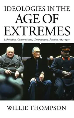Ideologies in the Age of Extremes: Liberalism, conservatorism, comunism, fascism 1914-1991 - Ideologies in the Age of Extremes: Liberalism, Conservatism, Communism, Fascism 1914-1991