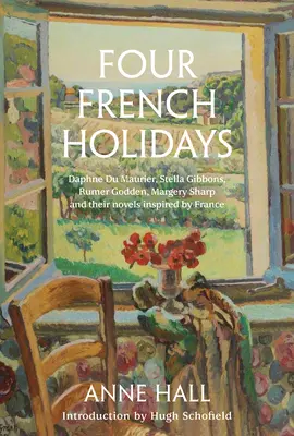 Patru sărbători franceze: Daphne Du Maurier, Stella Gibbons, Rumer Godden, Margery Sharp și romanele lor inspirate de Franța - Four French Holidays: Daphne Du Maurier, Stella Gibbons, Rumer Godden, Margery Sharp and Their Novels Inspired by France