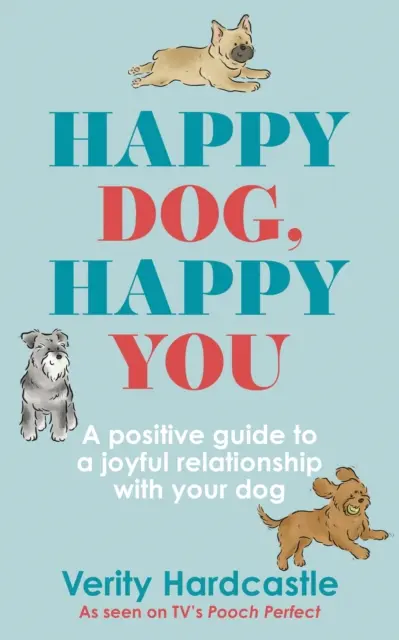 Câine fericit, tu fericit: Construiește o relație fericită cu câinele tău - Happy Dog, Happy You: Build a Joyful Relationship with Your Dog