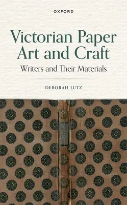 Victorian Paper Art and Craft: Scriitorii și materialele lor - Victorian Paper Art and Craft: Writers and Their Materials
