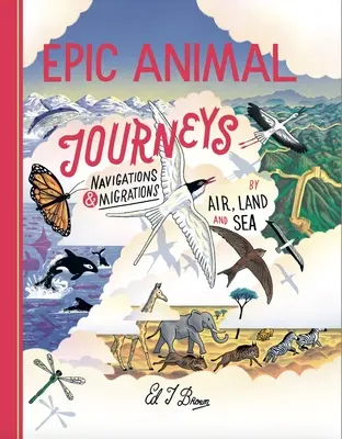 Călătorii epice ale animalelor: Navigație și migrație pe calea aerului, pe uscat și pe mare - Epic Animal Journeys: Navigation and Migration by Air, Land and Sea