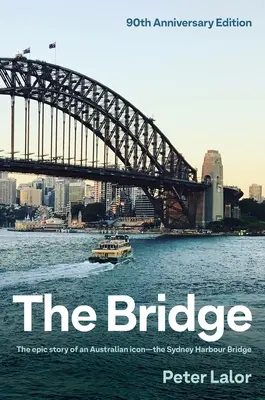 The Bridge: Povestea epică a unui simbol australian - Podul portului Sydney - The Bridge: The Epic Story of an Australian Icon - The Sydney Harbour Bridge