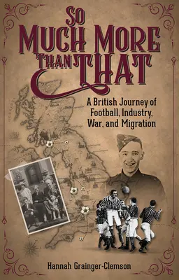 So Much More Than That: O călătorie britanică prin fotbal, industrie, război și migrație - So Much More Than That: A British Journey of Football, Industry, War and Migration