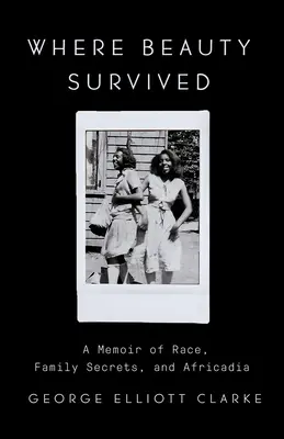 Unde a supraviețuit frumusețea: A Memoir of Race, Family Secrets, and Africadia - Where Beauty Survived: A Memoir of Race, Family Secrets, and Africadia