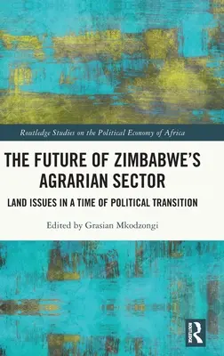 Viitorul sectorului agrar din Zimbabwe: Problemele funciare într-o perioadă de tranziție politică - The Future of Zimbabwe's Agrarian Sector: Land Issues in a Time of Political Transition