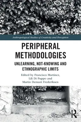 Metodologii periferice: Lipsa învățării, necunoașterea și limitele etnografice - Peripheral Methodologies: Unlearning, Not-Knowing and Ethnographic Limits