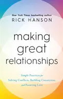 Realizarea unor relații grozave - Practici simple pentru rezolvarea conflictelor, construirea conexiunii și încurajarea iubirii - Making Great Relationships - Simple Practices for Solving Conflicts, Building Connection and Fostering Love