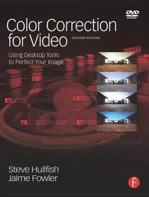 Corecția culorii pentru video: Utilizarea instrumentelor de birou pentru a vă perfecționa imaginea [Cu DVD] - Color Correction for Video: Using Desktop Tools to Perfect Your Image [With DVD]