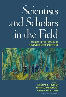 Oameni de știință și cercetători pe teren: Studii în istoria muncii de teren și a expedițiilor - Scientists and Scholars in the Field: Studies in the History of Fieldwork and Expeditions
