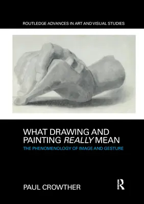 Ce înseamnă cu adevărat desenul și pictura: Fenomenologia imaginii și a gestului - What Drawing and Painting Really Mean: The Phenomenology of Image and Gesture