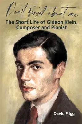 Nu uitați de mine: Scurta viață a lui Gideon Klein, compozitor și pianist - Don't Forget about Me: The Short Life of Gideon Klein, Composer and Pianist