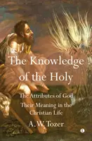 Cunoașterea celor sfinte: Atributele lui Dumnezeu. Înțelesul lor în viața creștină - The Knowledge of the Holy: The Attributes of God. Their Meaning in the Christian Life