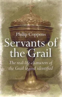 Servitorii Graalului: Identificarea personajelor reale ale legendei Graalului - Servants of the Grail: The Real-Life Characters of the Grail Legend Identified