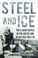 Oțel și gheață - Bătălia submarinelor în Arctica și Marea Neagră 1941-45 - Steel and Ice - The U-Boat Battle in the Arctic and Black Sea 1941-45