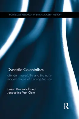 Colonialismul dinastic: Gen, materialitate și casa modernă timpurie de la Orange-Nassau - Dynastic Colonialism: Gender, Materiality and the Early Modern House of Orange-Nassau