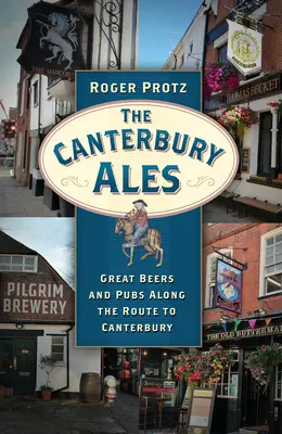 Canterbury Ales: Mari beri și pub-uri de-a lungul drumului spre Canterbury - The Canterbury Ales: Great Beers and Pubs Along the Route to Canterbury
