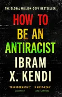 Cum să crești un antirasist - DE LA AUTORITATEA GLOBALĂ cu un milion de exemplare - How To Be an Antiracist - THE GLOBAL MILLION-COPY BESTSELLER
