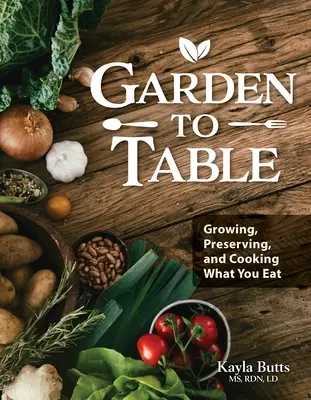 Carte de bucate de la grădină la masă: Un ghid pentru cultivarea, conservarea și gătitul a ceea ce mănânci - Garden to Table Cookbook: A Guide to Growing, Preserving, and Cooking What You Eat