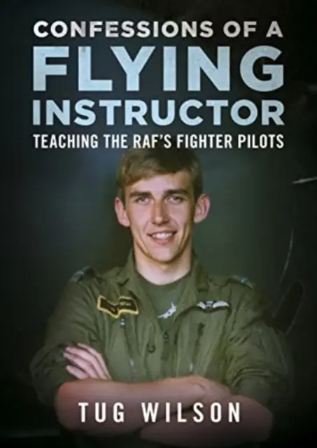 Confesiunile unui instructor de zbor - Predarea piloților de vânătoare ai RAF - Confessions of a Flying Instructor - Teaching the RAF's Fighter Pilots