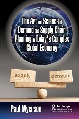 Arta și știința planificării cererii și a lanțului de aprovizionare în economia globală complexă de astăzi - The Art and Science of Demand and Supply Chain Planning in Today's Complex Global Economy