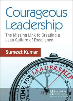Leadership curajos: Veriga lipsă pentru crearea unei culturi de excelență Lean - Courageous Leadership: The Missing Link to Creating a Lean Culture of Excellence