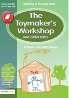 Atelierul fabricantului de jucării și alte povești: Jocul de rol în primii ani de viață Activități dramatice pentru copiii de 3-7 ani - The Toymaker's workshop and Other Tales: Role Play in the Early Years Drama Activities for 3-7 year-olds