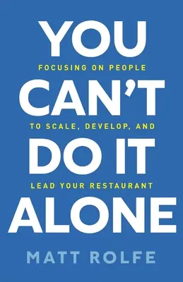 You Can't Do It Alone: Focusing on People to Scale, Develop, and Lead Your Restaurant