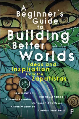 Ghidul începătorului pentru a construi lumi mai bune: Idei și inspirație de la zapatiști - A Beginner's Guide to Building Better Worlds: Ideas and Inspiration from the Zapatistas