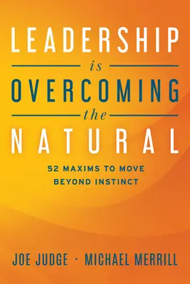 Leadershipul înseamnă depășirea naturalului: 52 de maxime pentru a trece dincolo de instinct - Leadership Is Overcoming the Natural: 52 Maxims to Move Beyond Instinct