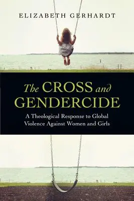 Crucea și Gendercide: Un răspuns teologic la violența globală împotriva femeilor și fetelor - The Cross and Gendercide: A Theological Response to Global Violence Against Women and Girls