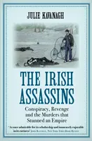 Asasinii irlandezi - Conspirație, răzbunare și crimele care au uimit un imperiu (Kavanagh Julie (autor)) - Irish Assassins - Conspiracy, Revenge and the Murders that Stunned an Empire (Kavanagh Julie (author))