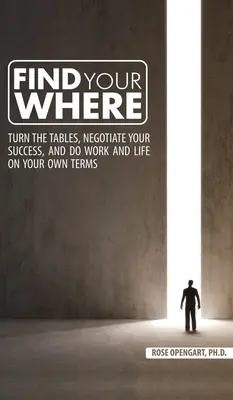 Find Your Where: Întoarce mesele, negociază-ți succesul și fă munca și viața în termenii tăi - Find Your Where: Turn the Tables, Negotiate Your Success, and Do Work and Life on Your Own Terms