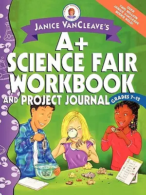 Janice VanCleave's A+ Science Fair Workbook and Project Journal: Clasele 7-12 - Janice VanCleave's A+ Science Fair Workbook and Project Journal: Grades 7-12
