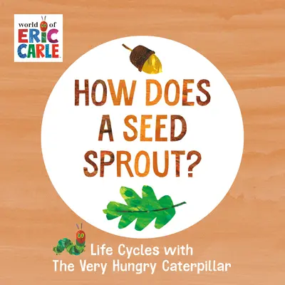 How Does a Seed Sprout: Life Cycles with the Very Hungry Caterpillar - How Does a Seed Sprout?: Life Cycles with the Very Hungry Caterpillar