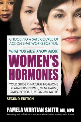 Ce trebuie să știți despre hormonii feminini - Ediția a doua: Ghidul dvs. pentru tratamentele hormonale naturale pentru Pms, menopauză, osteoporoză, Pcos și multe altele - What You Must Know about Women's Hormones - Second Edition: Your Guide to Natural Hormone Treatments for Pms, Menopause, Osteoporosis, Pcos, and More