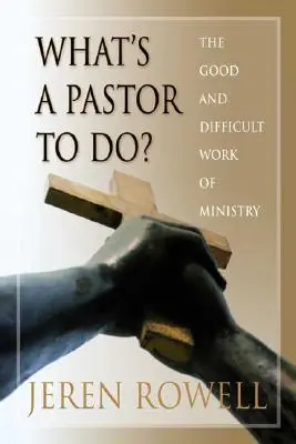 Ce trebuie să facă un pastor? Munca bună și dificilă a pastorației - What's a Pastor to Do?: The Good and Difficult Work of Ministry