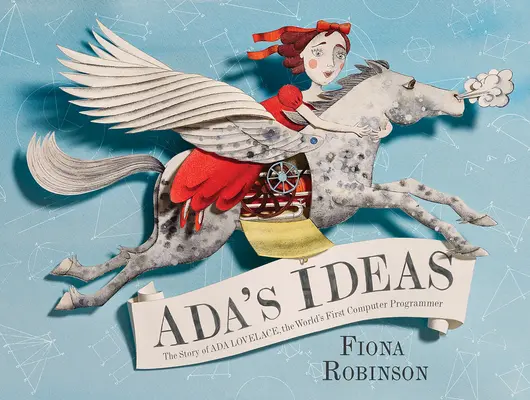 Ideile lui Ada: Povestea ADA Lovelace, prima programatoare de calculatoare din lume: The Story of ADA Lovelace, the World's First Computer Programmer - Ada's Ideas: The Story of ADA Lovelace, the World's First Computer Programmer
