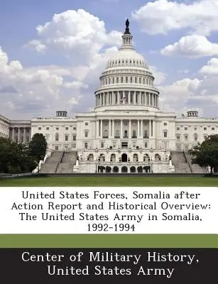 Forțele Statelor Unite, Somalia Raport post acțiune și prezentare istorică: Armata Statelor Unite în Somalia, 1992-1994 - United States Forces, Somalia After Action Report and Historical Overview: The United States Army in Somalia, 1992-1994