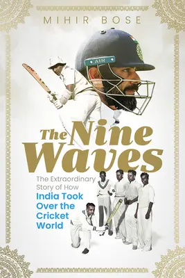Cele nouă valuri: Povestea extraordinară a modului în care India a cucerit lumea cricketului - The Nine Waves: The Extraordinary Story of How India Took Over the Cricket World